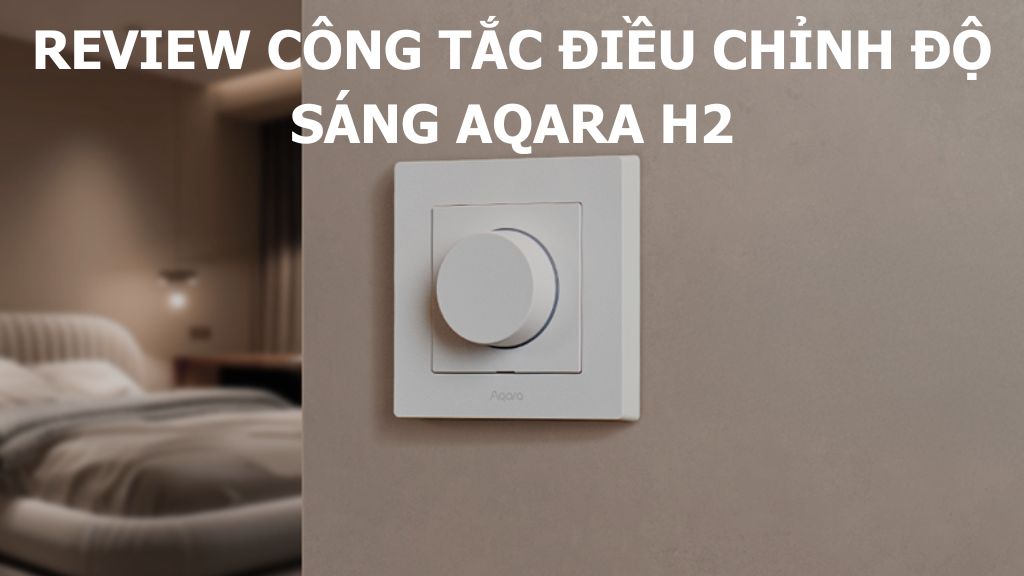 Công tắc điều chỉnh độ sáng H2 của Aqara